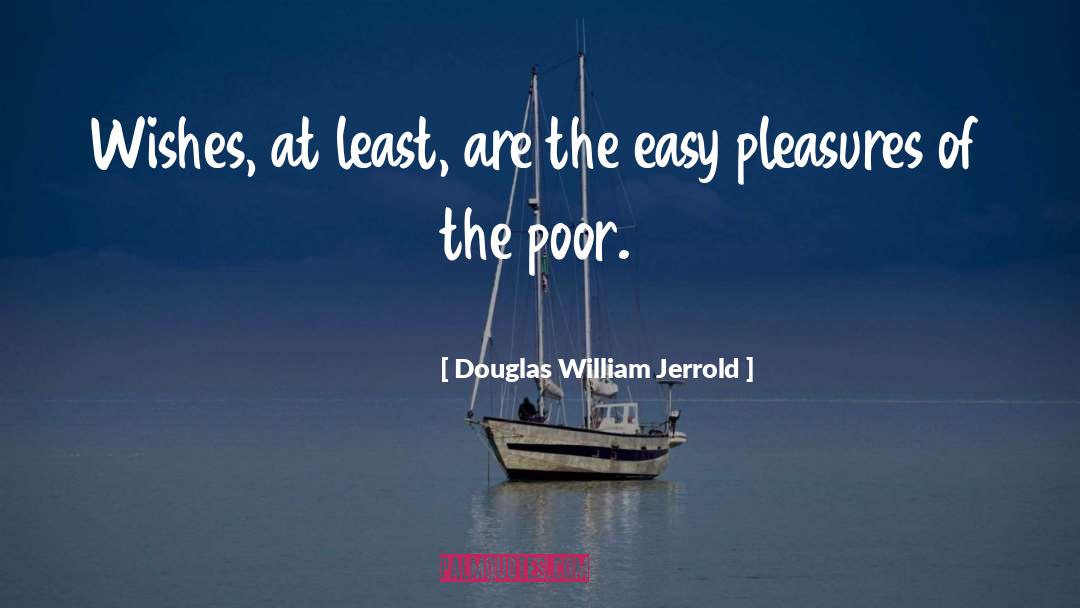 Douglas William Jerrold Quotes: Wishes, at least, are the