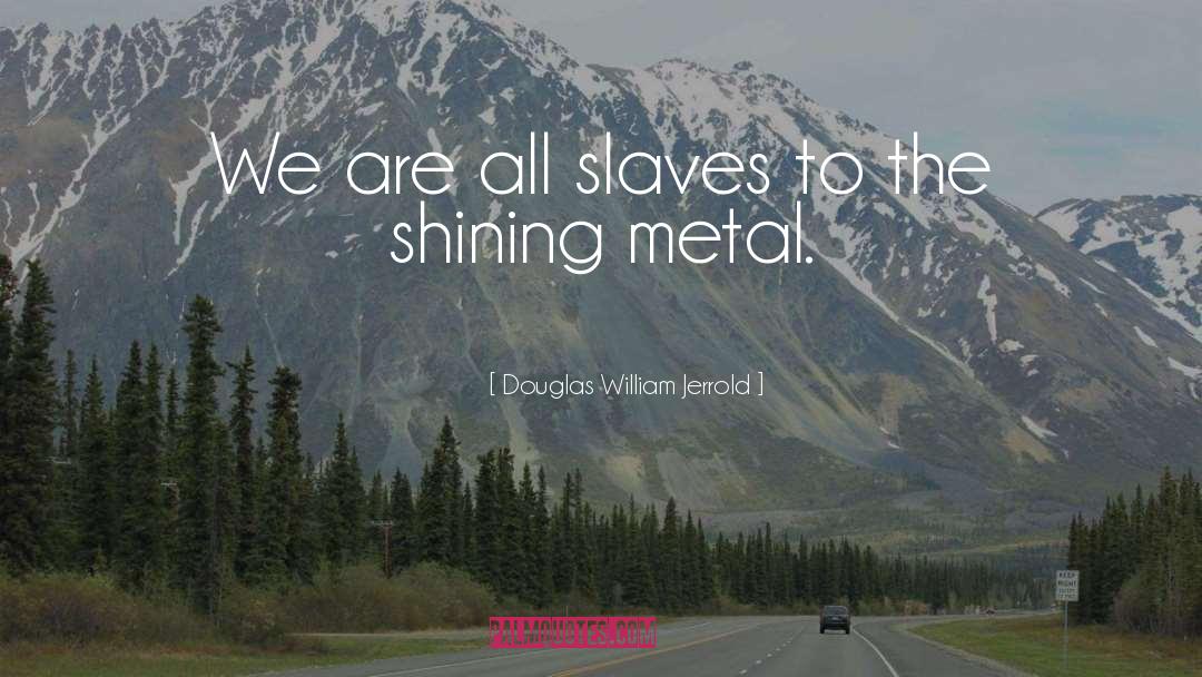 Douglas William Jerrold Quotes: We are all slaves to