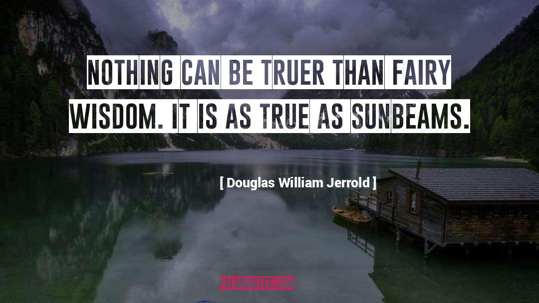Douglas William Jerrold Quotes: Nothing can be truer than
