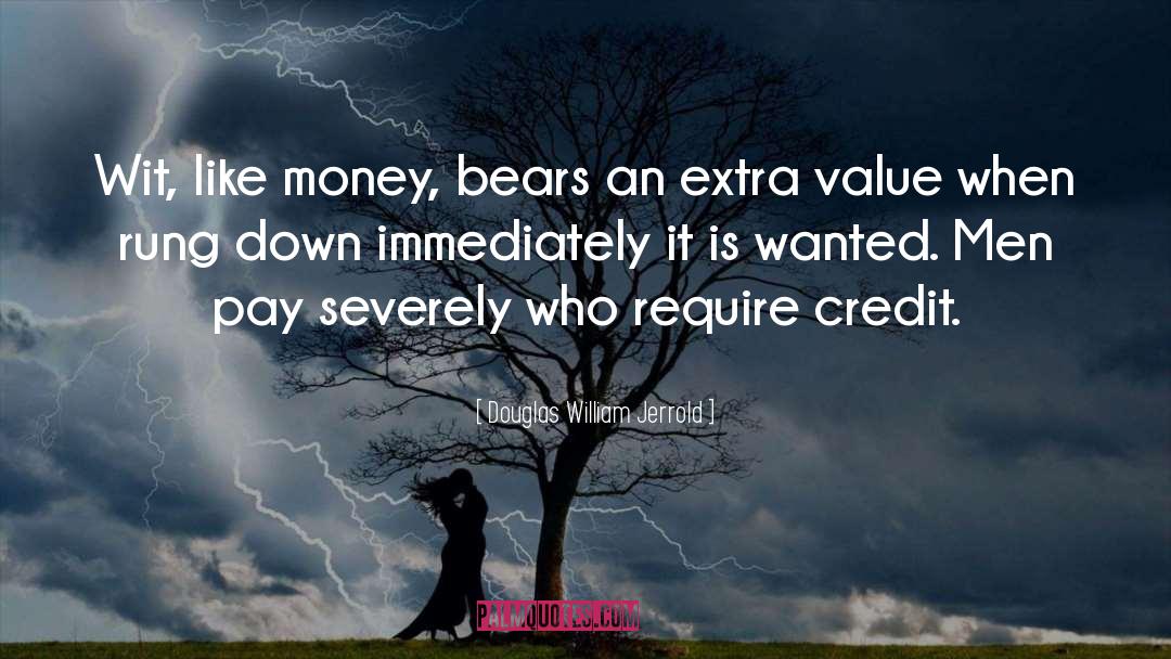 Douglas William Jerrold Quotes: Wit, like money, bears an