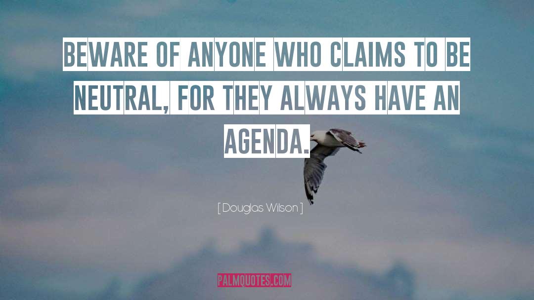 Douglas Wilson Quotes: Beware of anyone who claims