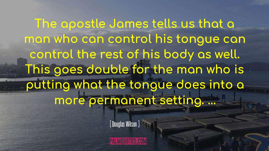 Douglas Wilson Quotes: The apostle James tells us