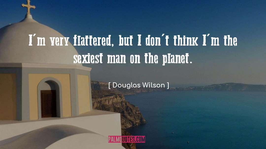 Douglas Wilson Quotes: I'm very flattered, but I