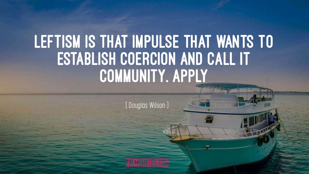 Douglas Wilson Quotes: Leftism is that impulse that