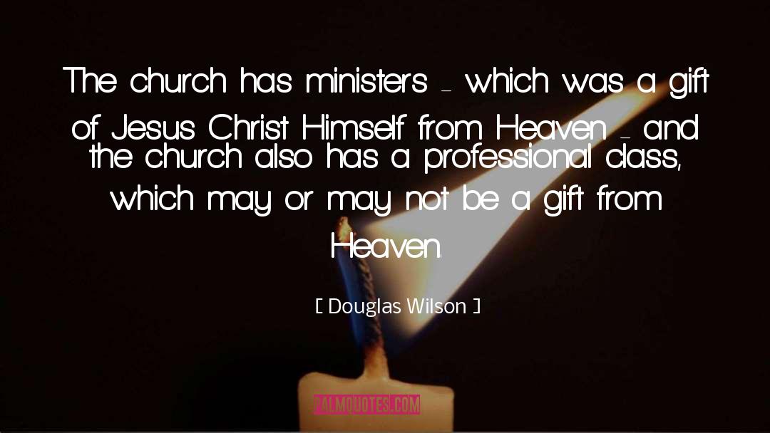Douglas Wilson Quotes: The church has ministers -