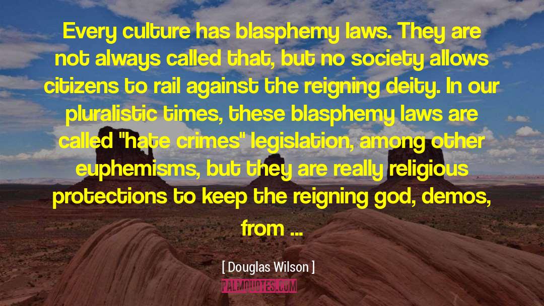 Douglas Wilson Quotes: Every culture has blasphemy laws.
