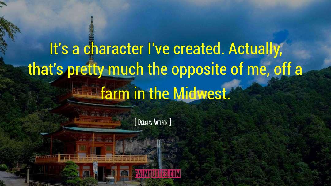 Douglas Wilson Quotes: It's a character I've created.