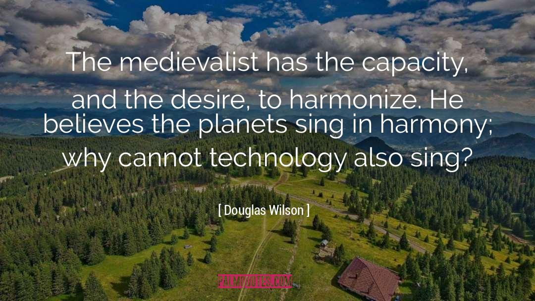 Douglas Wilson Quotes: The medievalist has the capacity,