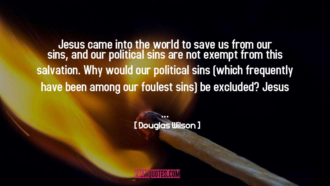 Douglas Wilson Quotes: Jesus came into the world