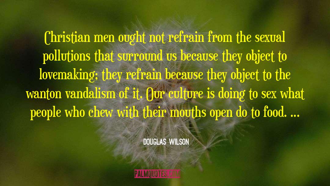 Douglas Wilson Quotes: Christian men ought not refrain