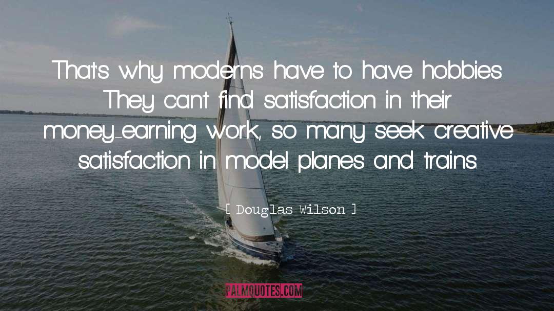 Douglas Wilson Quotes: That's why moderns have to