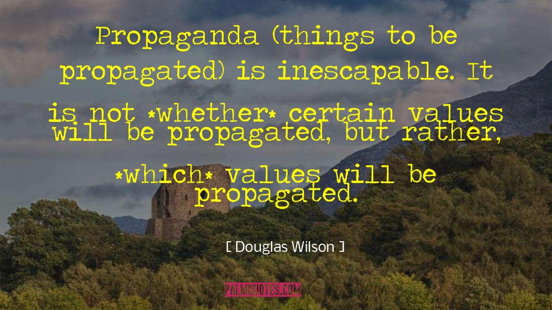 Douglas Wilson Quotes: Propaganda (things to be propagated)