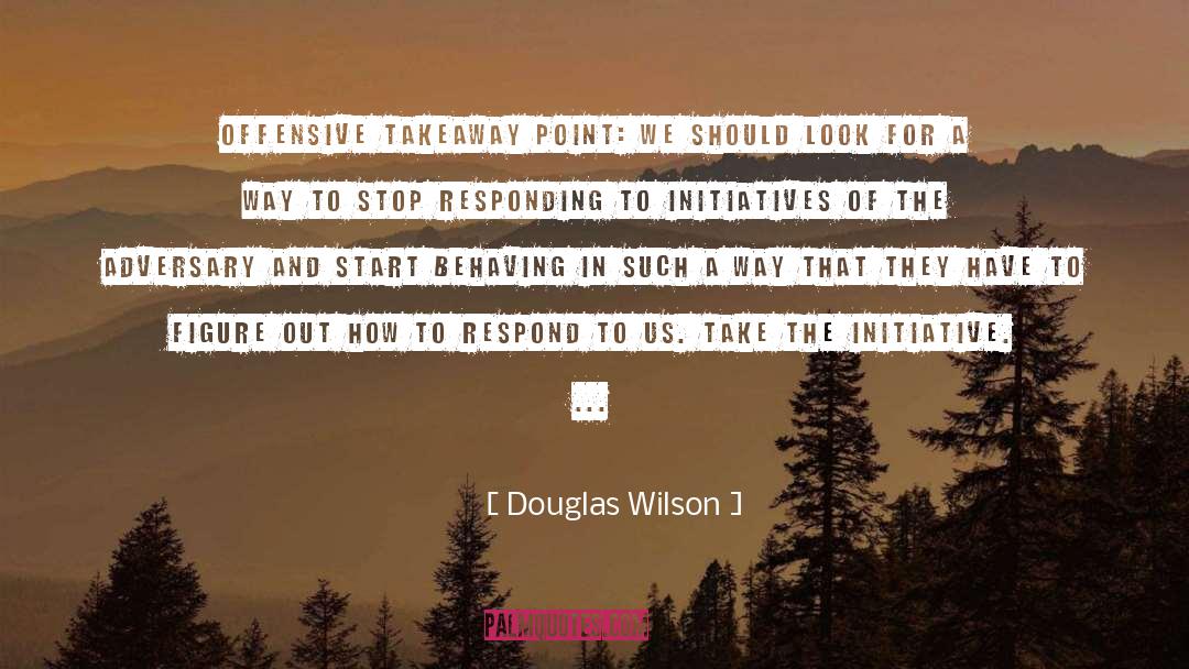 Douglas Wilson Quotes: Offensive Takeaway Point: We should
