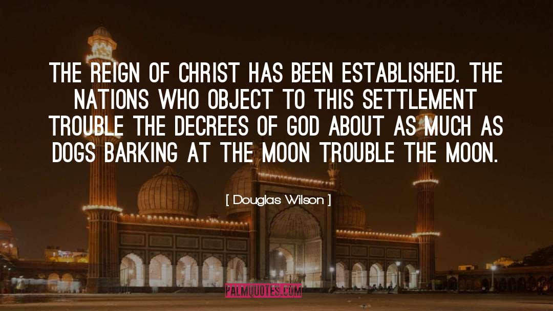 Douglas Wilson Quotes: The reign of Christ has