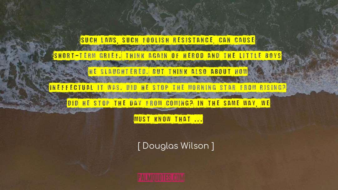 Douglas Wilson Quotes: Such laws, such foolish resistance,