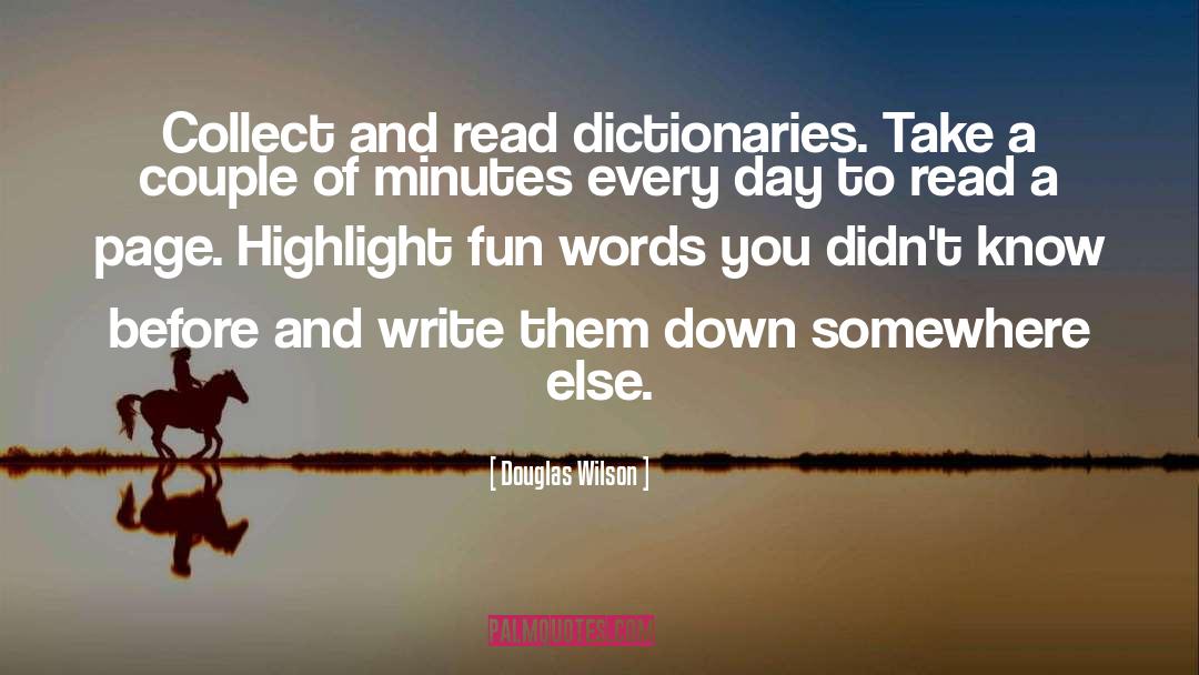 Douglas Wilson Quotes: Collect and read dictionaries. Take