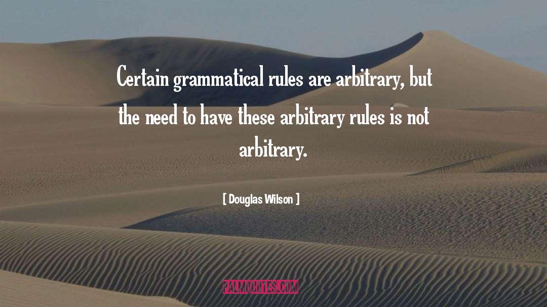 Douglas Wilson Quotes: Certain grammatical rules are arbitrary,