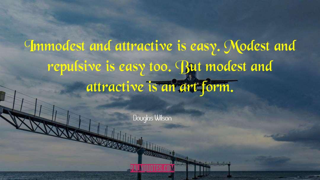 Douglas Wilson Quotes: Immodest and attractive is easy.