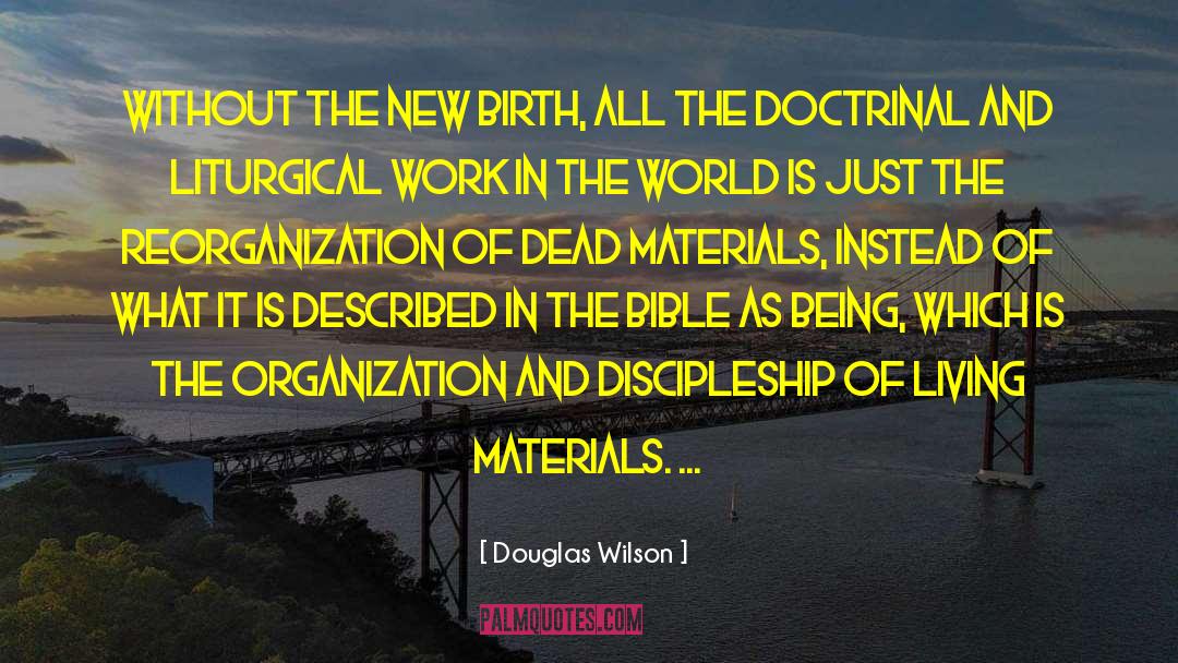 Douglas Wilson Quotes: Without the new birth, all