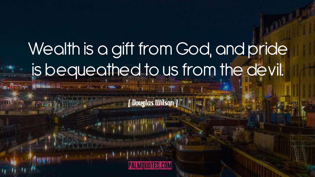 Douglas Wilson Quotes: Wealth is a gift from