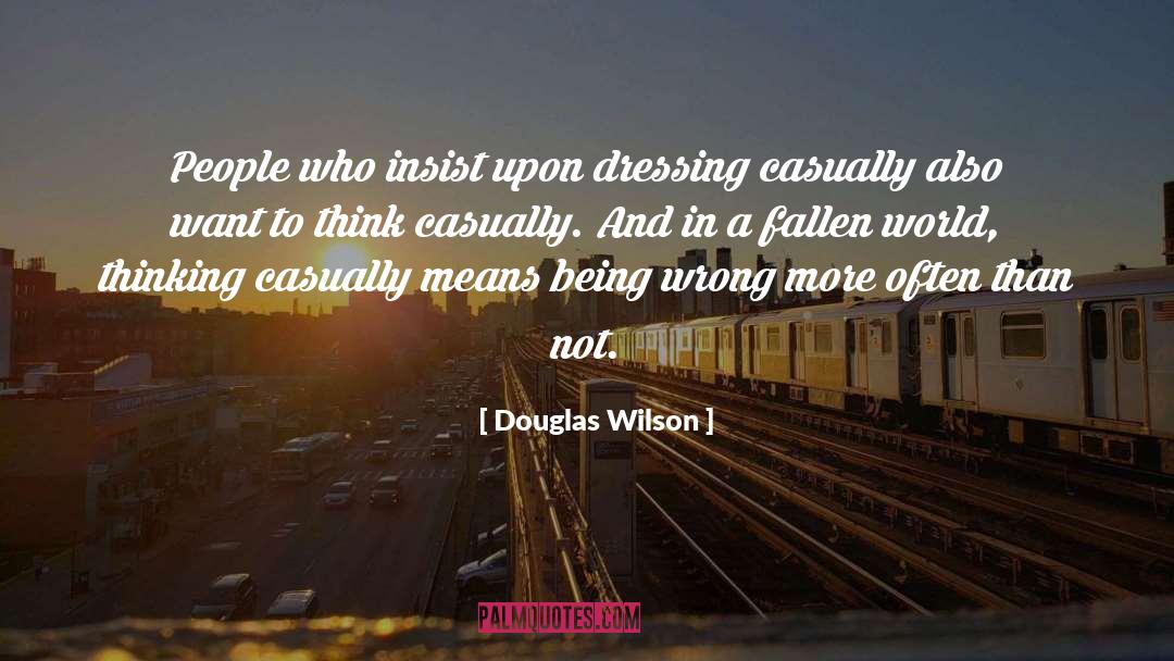 Douglas Wilson Quotes: People who insist upon dressing