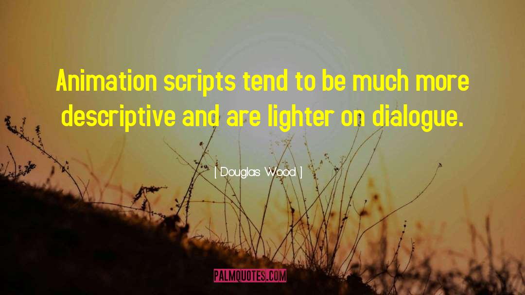 Douglas Wood Quotes: Animation scripts tend to be