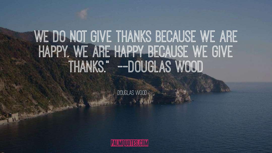Douglas Wood Quotes: We do not give thanks