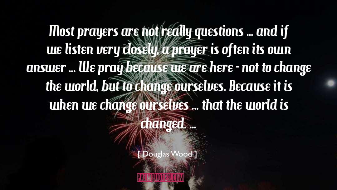 Douglas Wood Quotes: Most prayers are not really