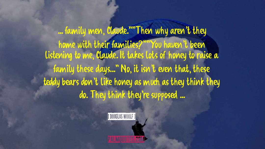 Douglas Woolf Quotes: ... family men, Claude.