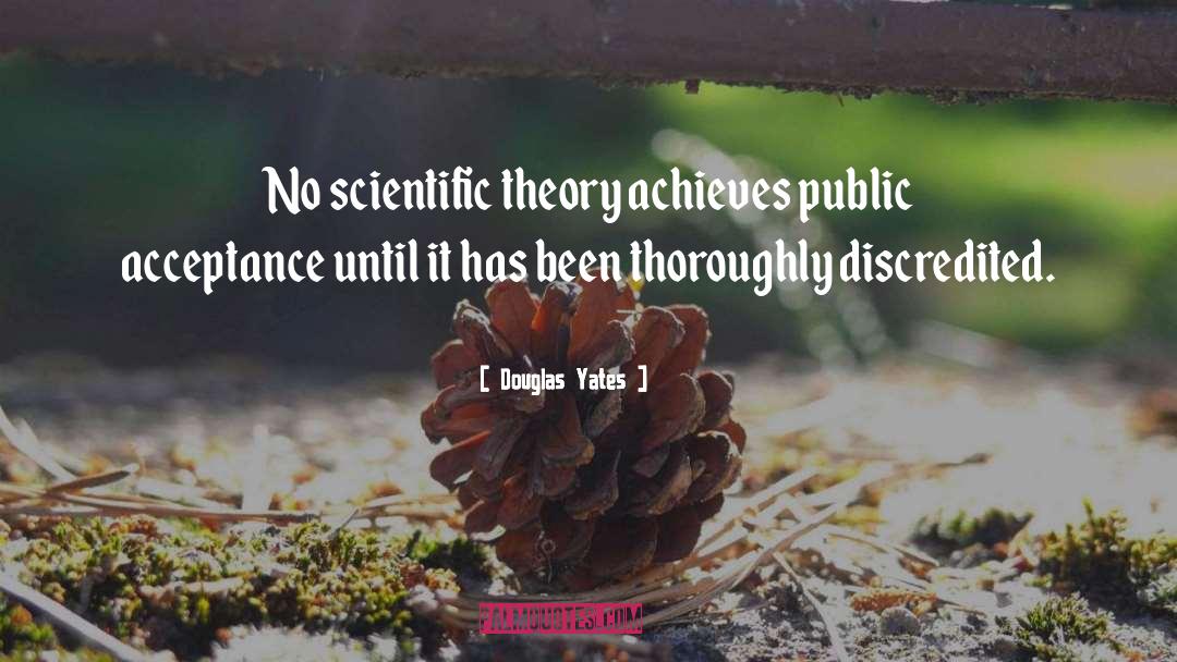 Douglas Yates Quotes: No scientific theory achieves public