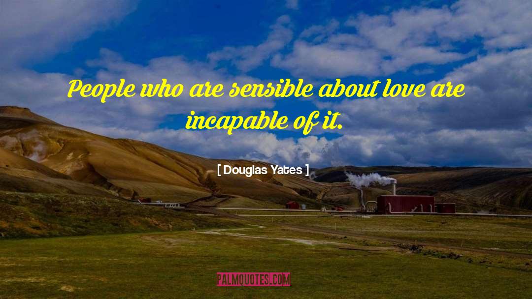 Douglas Yates Quotes: People who are sensible about
