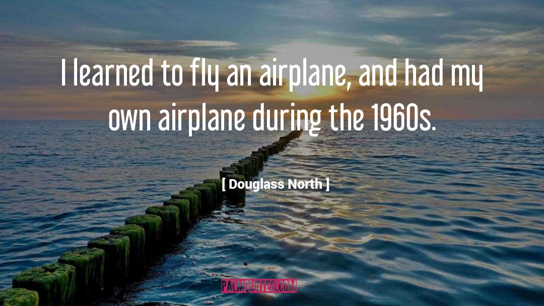 Douglass North Quotes: I learned to fly an