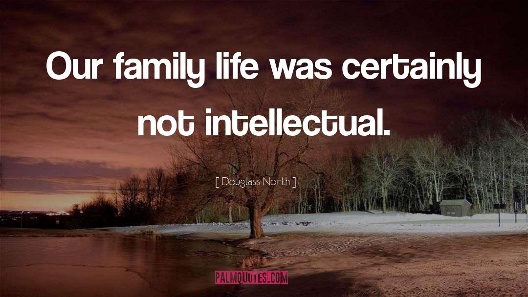 Douglass North Quotes: Our family life was certainly