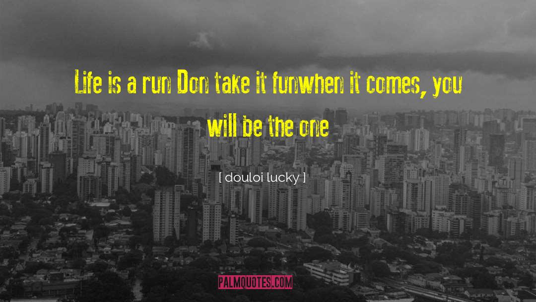 Douloi Lucky Quotes: Life is a run <br>Don