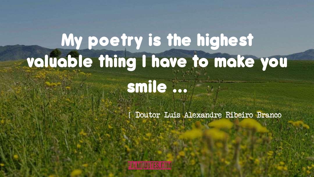 Doutor Luis Alexandre Ribeiro Branco Quotes: My poetry is the highest