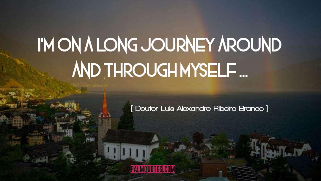 Doutor Luis Alexandre Ribeiro Branco Quotes: I'm on a long journey