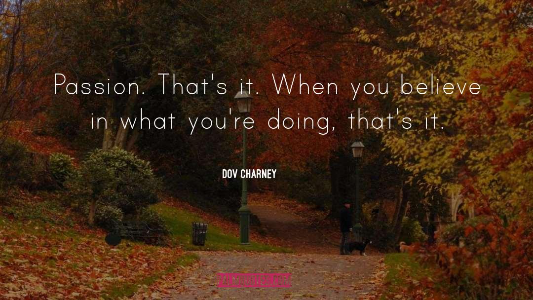 Dov Charney Quotes: Passion. That's it. When you