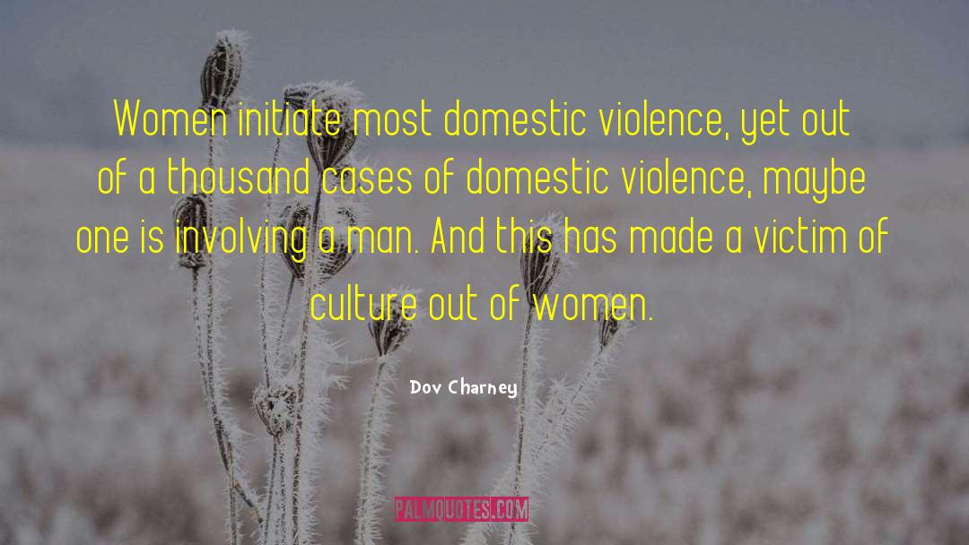 Dov Charney Quotes: Women initiate most domestic violence,