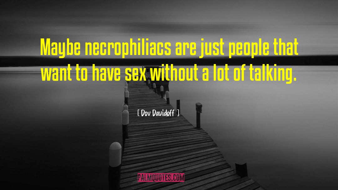 Dov Davidoff Quotes: Maybe necrophiliacs are just people