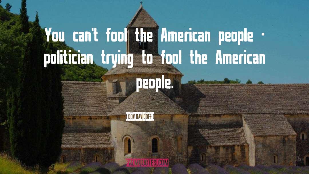 Dov Davidoff Quotes: You can't fool the American