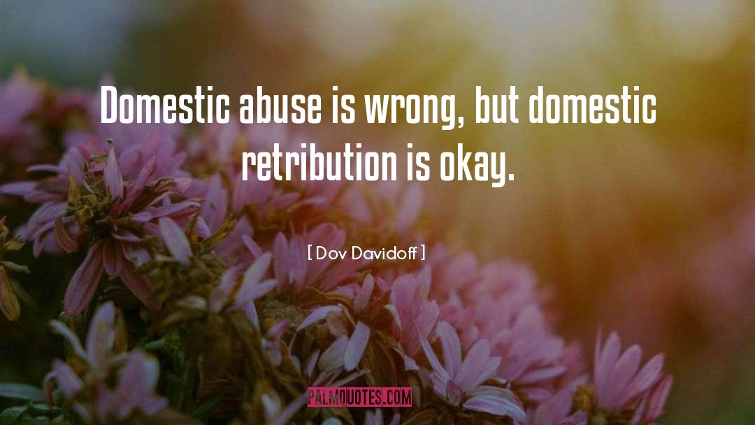 Dov Davidoff Quotes: Domestic abuse is wrong, but