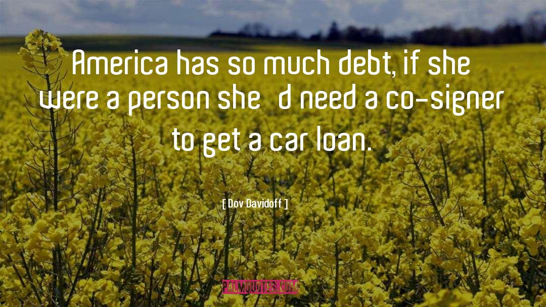 Dov Davidoff Quotes: America has so much debt,