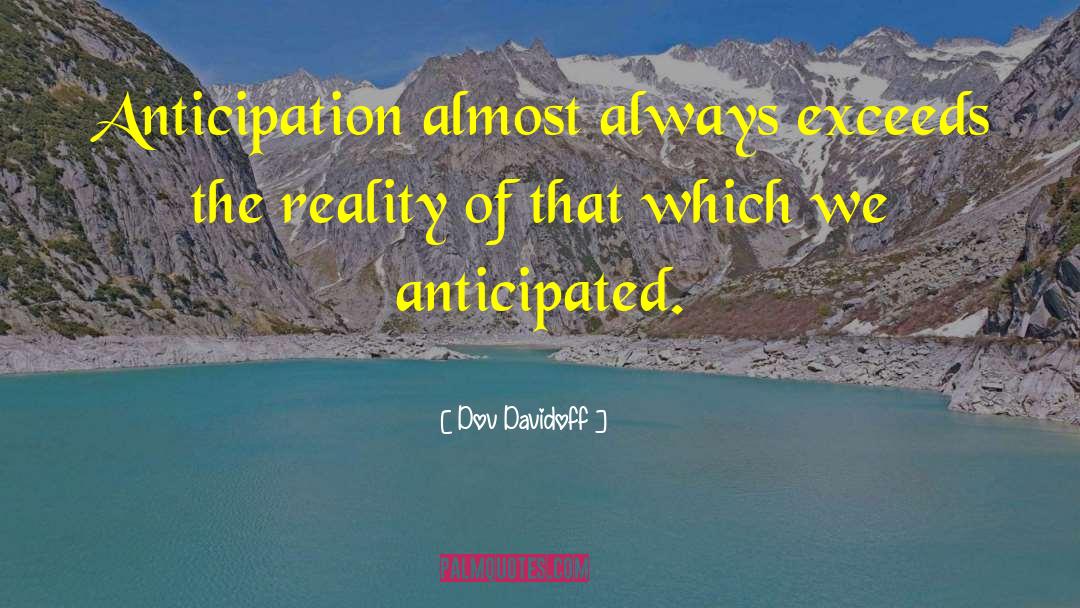 Dov Davidoff Quotes: Anticipation almost always exceeds the