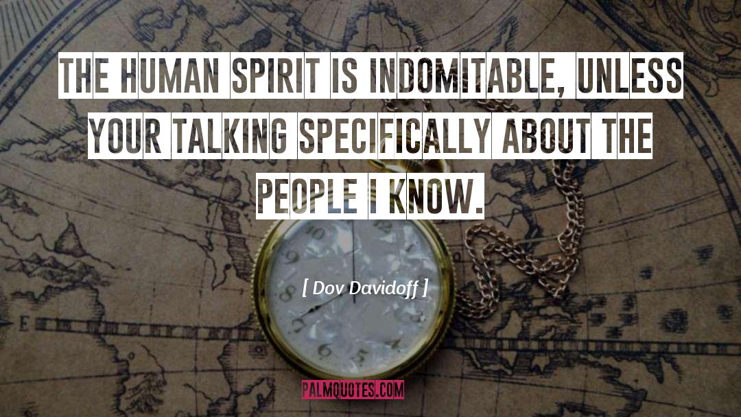 Dov Davidoff Quotes: The human spirit is indomitable,