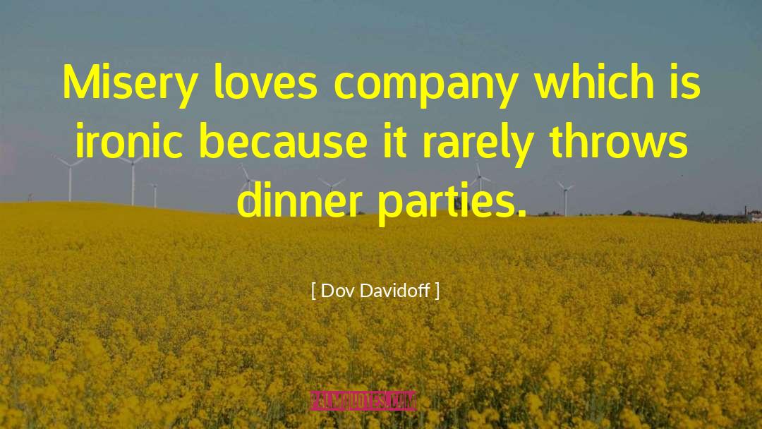 Dov Davidoff Quotes: Misery loves company which is