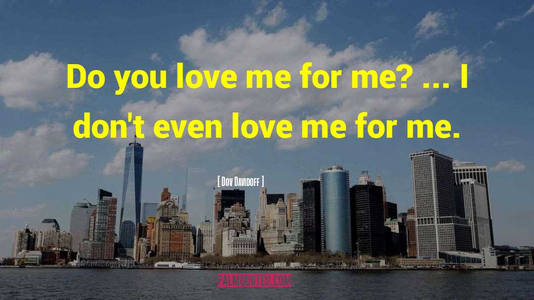 Dov Davidoff Quotes: Do you love me for