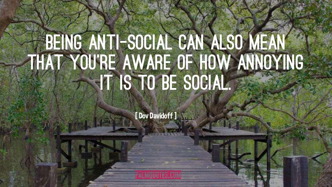 Dov Davidoff Quotes: Being anti-social can also mean