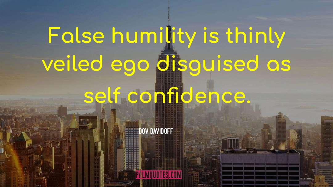 Dov Davidoff Quotes: False humility is thinly veiled