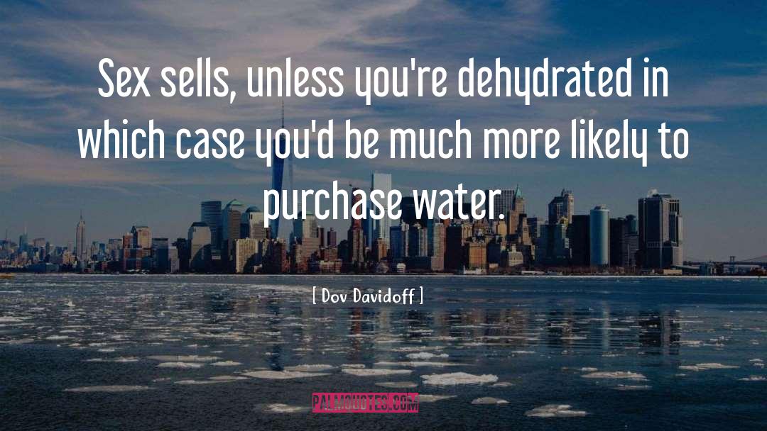 Dov Davidoff Quotes: Sex sells, unless you're dehydrated