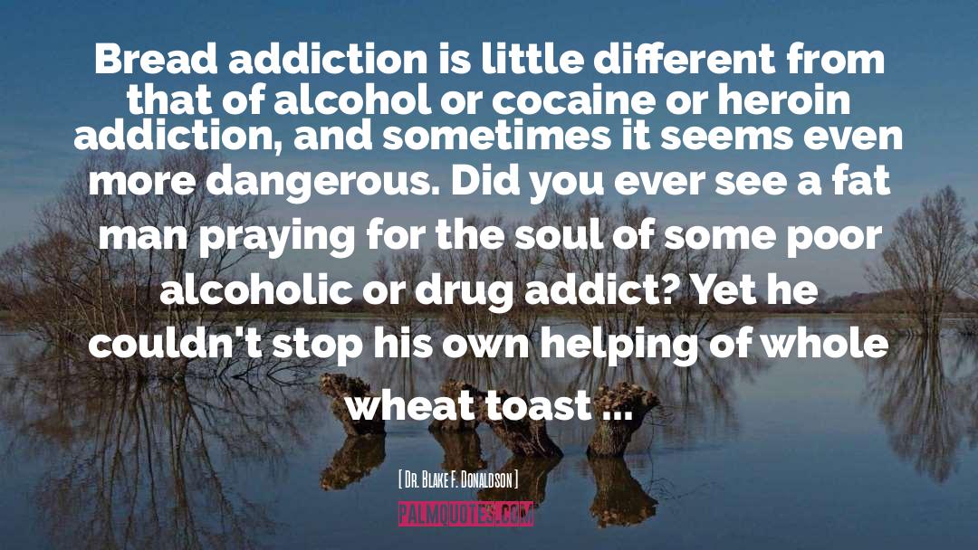 Dr. Blake F. Donaldson Quotes: Bread addiction is little different